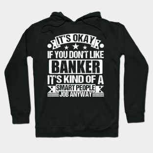 Banker lover It's Okay If You Don't Like Banker It's Kind Of A Smart People job Anyway Hoodie